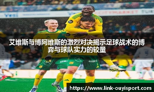 艾维斯与博阿维斯的激烈对决揭示足球战术的博弈与球队实力的较量